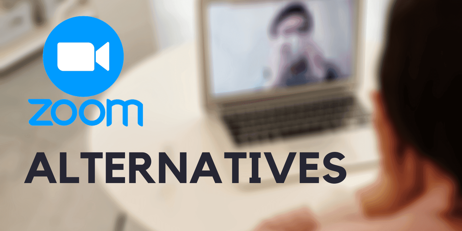 Top 3 Alternatives for Zoom Video Conferencing [May 2020]