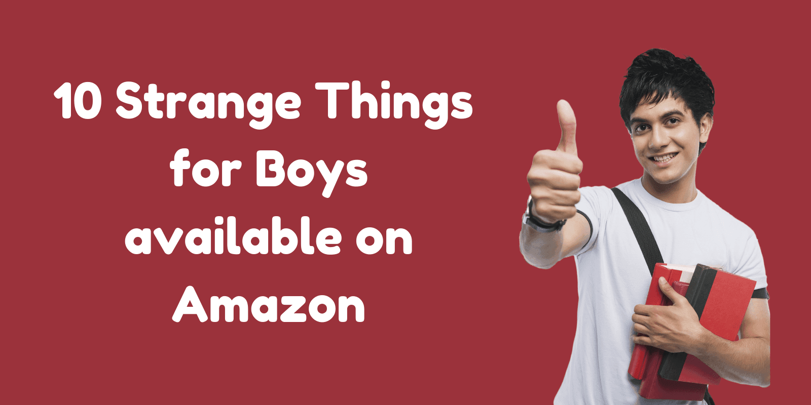 Top 10 Strange Things Every College boy Needs (July 2019)